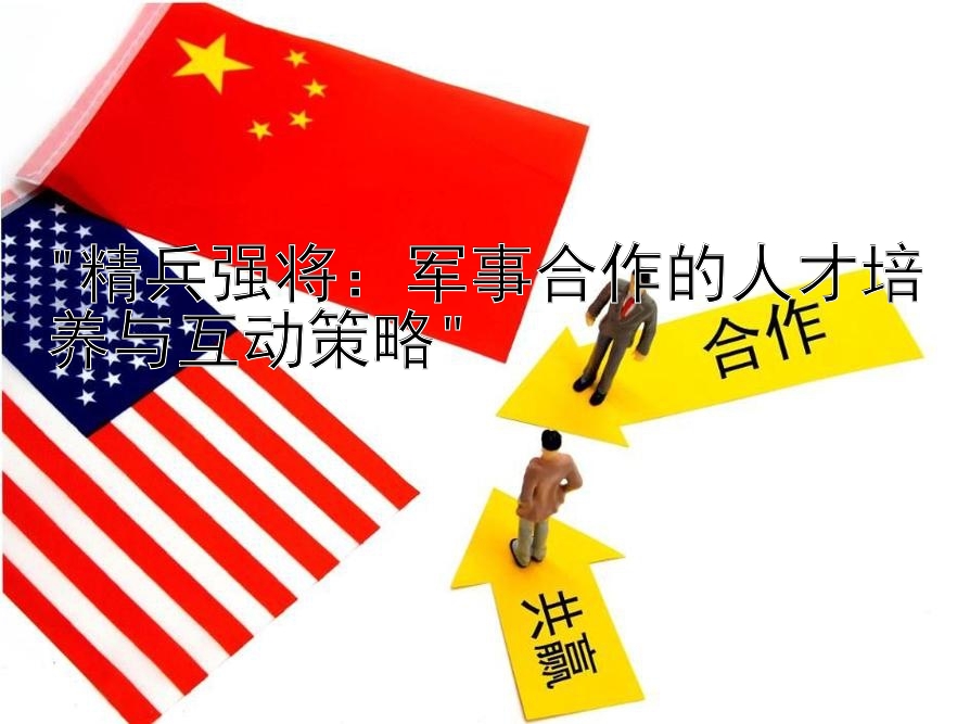 精兵强将：军事合作的人才培养与互动策略