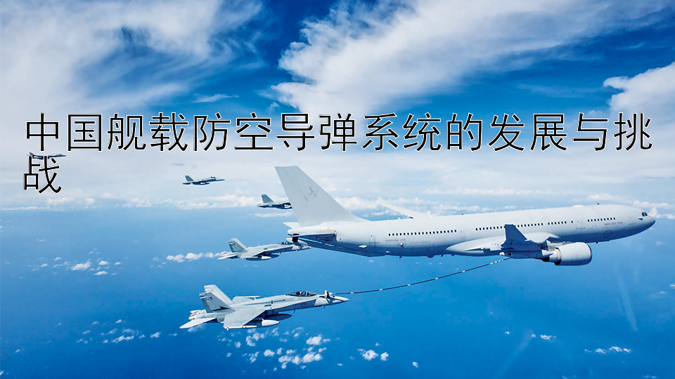 中国舰载防空导弹系统的发展与挑战