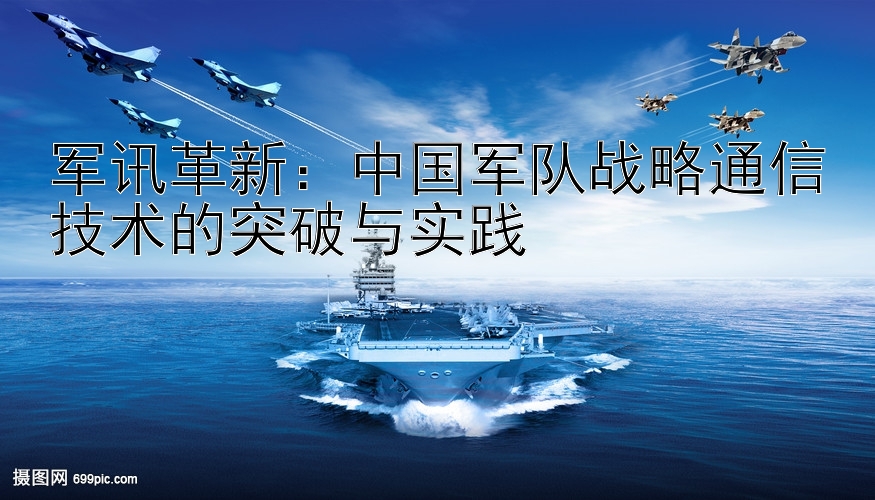 军讯革新：中国军队战略通信技术的突破与实践