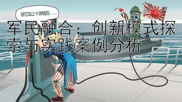 军民融合：创新模式探索与实践案例分析