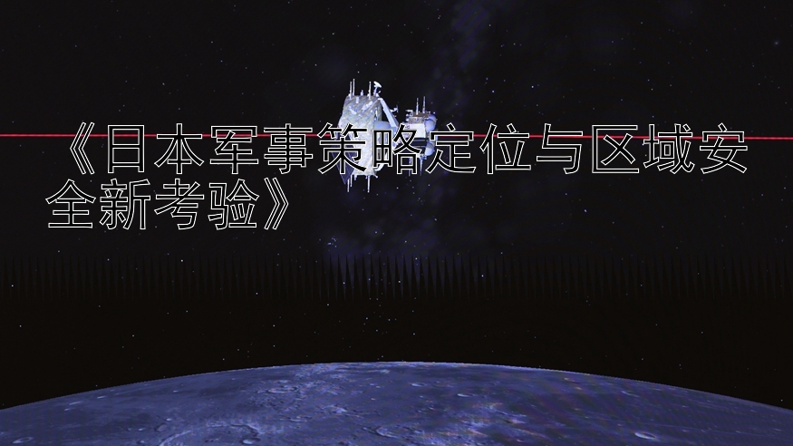 《日本军事策略定位与区域安全新考验》