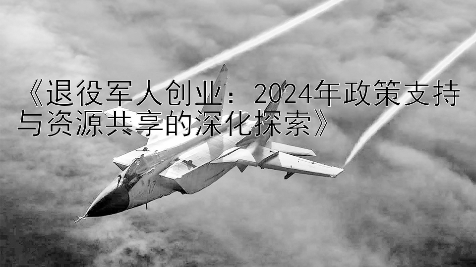 加拿大28彩票网《退役军人创业：2024年政策支持与资源共享的深化探索》